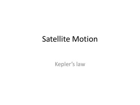 Satellite Motion Kepler’s law. Satellite Motion A satellite is often thought of as being a projectile which is orbiting the Earth. 1.How can a projectile.