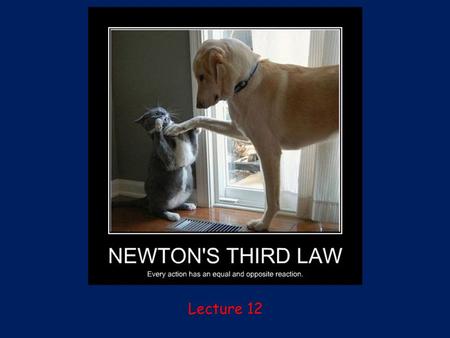 Lecture 12. 2 Newton’s first Law If there are no external forces, the object does not change its velocity and direction. LAW of INERTIA!!!