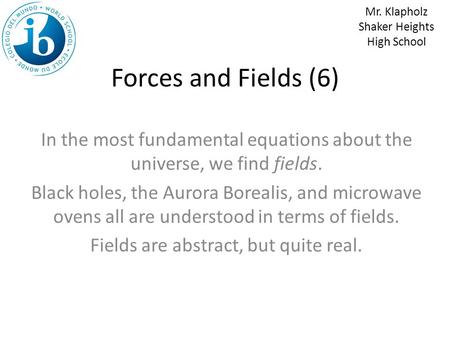 Forces and Fields (6) In the most fundamental equations about the universe, we find fields. Black holes, the Aurora Borealis, and microwave ovens all.