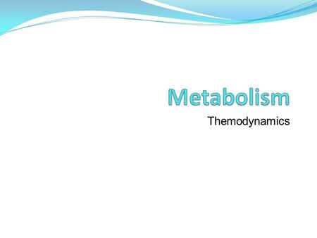 Themodynamics. Metabolism = ‘change’ Refers to all the chemical reactions that change or transform matter and energy in cells Metabolic Pathway = a sequential.
