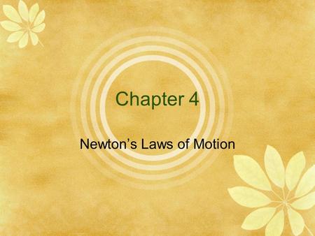 Chapter 4 Newton’s Laws of Motion Sir Isaac Newton Philosophiae Naturalis Principia Mathematica (1687) Opticks (1704) Nature and nature's laws lay hid.