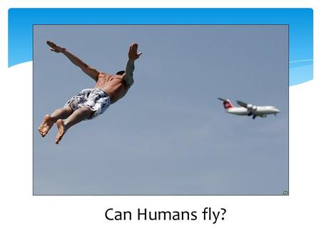 Can Humans fly?. Forces  understand that forces act in pairs  identify the forces that act between objects  describe how rockets and jets work force.