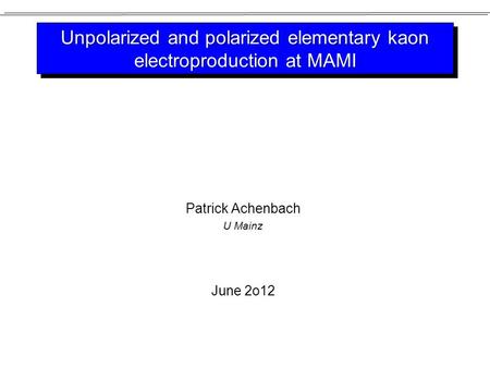 Unpolarized and polarized elementary kaon electroproduction at MAMI Patrick Achenbach U Mainz June 2o12.