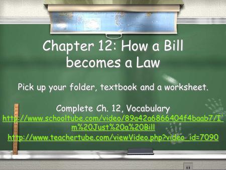 Chapter 12: How a Bill becomes a Law Pick up your folder, textbook and a worksheet. Complete Ch. 12, Vocabulary