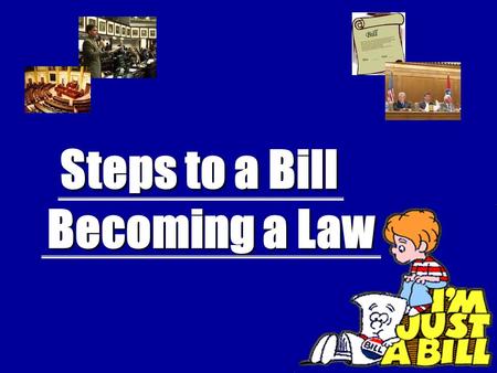 Steps to a Bill Steps to a Bill Becoming a Law Becoming a Law.