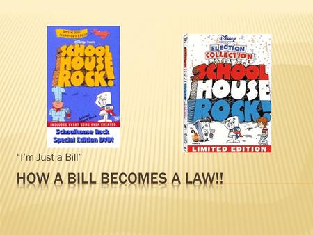 “I’m Just a Bill”.  View the video clip and record as may steps as you see in the lawmaking process… how many can you come up with? I'm Just a Bill.