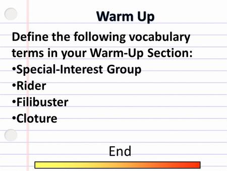 Define the following vocabulary terms in your Warm-Up Section: Special-Interest Group Rider Filibuster Cloture End.