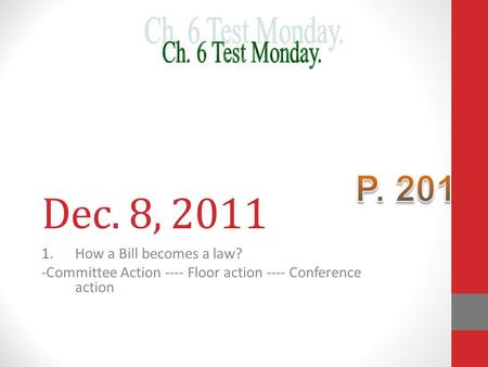 Dec. 8, 2011 1.How a Bill becomes a law? -Committee Action ---- Floor action ---- Conference action.