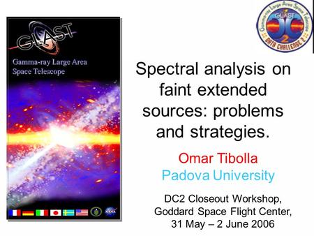 Spectral analysis on faint extended sources: problems and strategies. Gamma-ray Large Area Space Telescope Omar Tibolla Padova University DC2 Closeout.