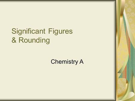 Significant Figures & Rounding Chemistry A. Introduction Precision is sometimes limited to the tools we use to measure. For example, some digital clocks.