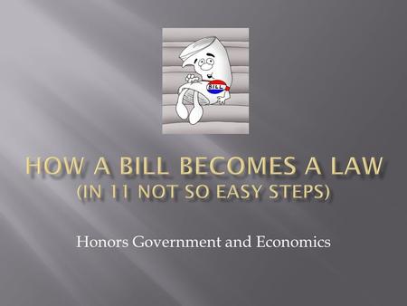 Honors Government and Economics.  Bill is placed in the ‘Hopper’  The Bill is given a label  Bills in the House are labeled ‘H.R.’  Ex: HR117  Bills.