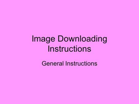 Image Downloading Instructions General Instructions.