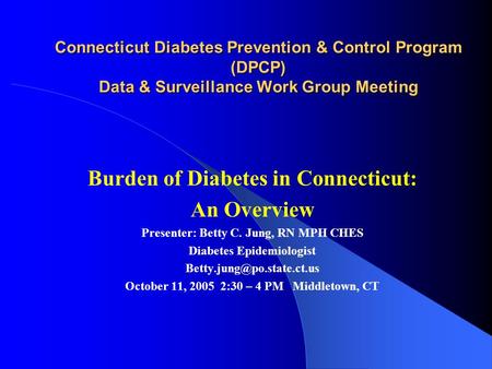 Connecticut Diabetes Prevention & Control Program (DPCP) Data & Surveillance Work Group Meeting Burden of Diabetes in Connecticut: An Overview Presenter:
