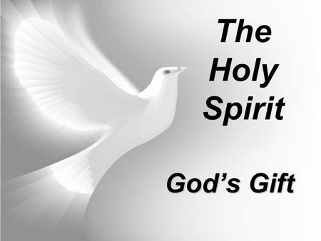 God’s Gift The Holy Spirit. Who is the Holy Spirit?