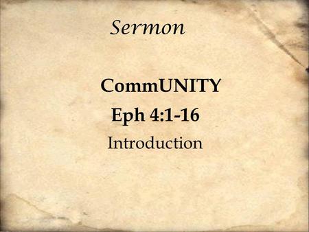 Sermon CommUNITY Eph 4:1-16 Introduction. Coming into the life of the Church or the Kingdom of God is a CROSS CULTURAL experience. It’s cross cultural.