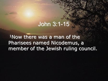 John 3:1-15 1 Now there was a man of the Pharisees named Nicodemus, a member of the Jewish ruling council.