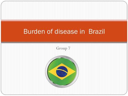 Group 7 Burden of disease in Brazil. KEY HEALTH INDICATORS Years of life lost (YLLs): Years of life lost due to premature mortality. Years lived with.