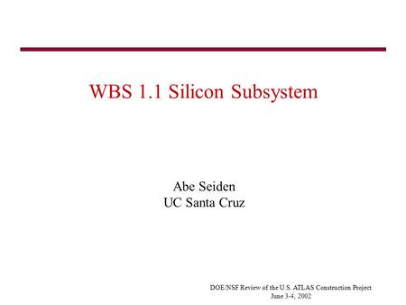 DOE/NSF Review of the U.S. ATLAS Construction Project June 3-4, 2002 WBS 1.1 Silicon Subsystem Abe Seiden UC Santa Cruz.