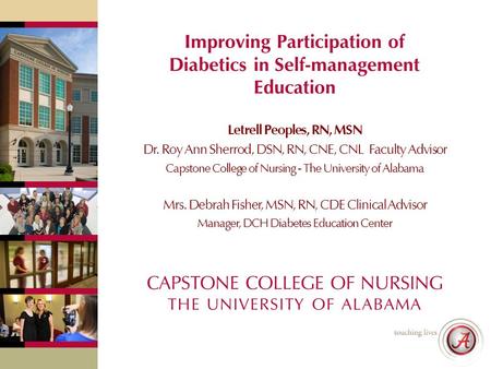 CAPSTONE COLLEGE OF NURSING THE UNIVERSITY OF ALABAMA Improving Participation of Diabetics in Self-management Education Letrell Peoples, RN, MSN Dr. Roy.
