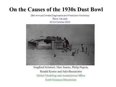 On the Causes of the 1930s Dust Bowl Siegfried Schubert, Max Suarez, Philip Pegion, Randal Koster and Julio Bacmeister Global Modeling and Assimilation.