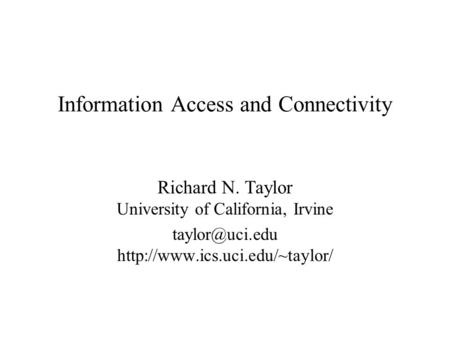 Information Access and Connectivity Richard N. Taylor University of California, Irvine