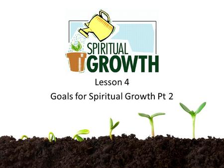Lesson 4 Goals for Spiritual Growth Pt 2. Setting Functional Goals -The Church has many Members -Every member is Important -1 Cor 12-12-22.