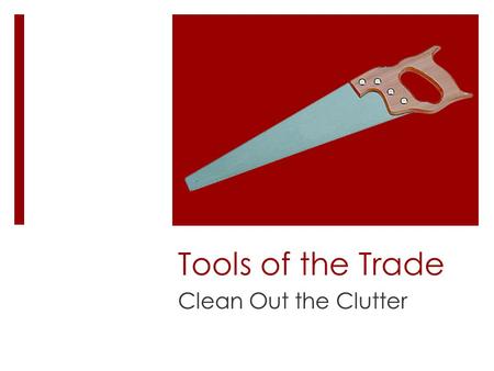Tools of the Trade Clean Out the Clutter. Why It’s a Problem James 1:5–8 If any of you lacks wisdom, he should ask God, who gives generously to all without.