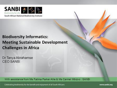 Biodiversity Informatics: Meeting Sustainable Development Challenges in Africa Dr Tanya Abrahamse CEO SANBI With assistance from Ms Fatima Parker Allie.
