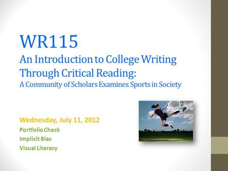 WR115 An Introduction to College Writing Through Critical Reading: A Community of Scholars Examines Sports in Society Wednesday, July 11, 2012 Portfolio.
