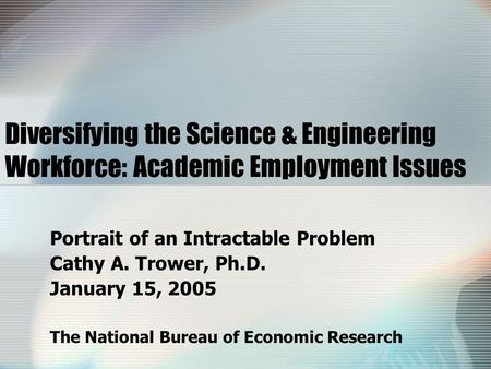 Diversifying the Science & Engineering Workforce: Academic Employment Issues Portrait of an Intractable Problem Cathy A. Trower, Ph.D. January 15, 2005.