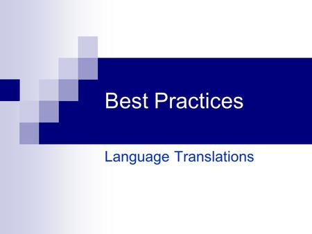 Best Practices Language Translations. Promising Practices Written Translation Assess your situation and determine objectives & scope Balance linguistic.