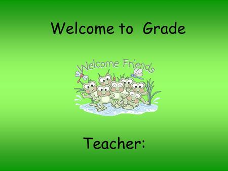 Welcome to Grade Teacher:. Welcome to ___ Grade I am excited about a wonderful school year. Your child will be learning many different skills this year.