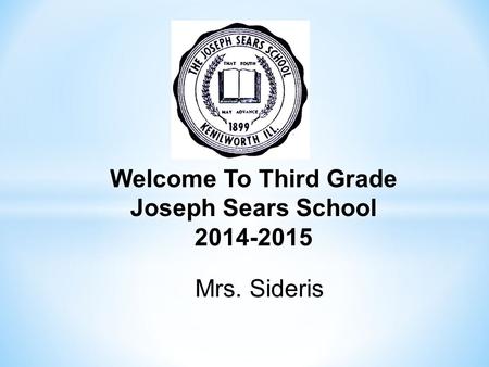 Welcome To Third Grade Joseph Sears School 2014-2015 Mrs. Sideris.