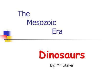 The Mesozoic Era Dinosaurs By: Mr. Litaker Millions of years ago, Great beasts called dinosaurs thundered over the earth. Yet, up until the last.