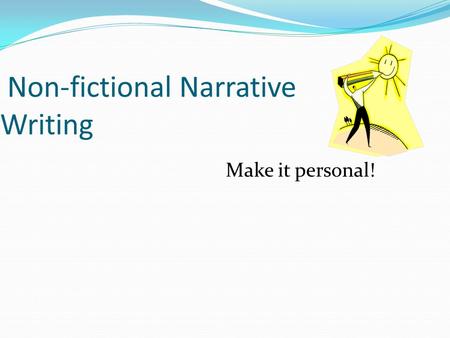 Non-fictional Narrative Writing Make it personal!.