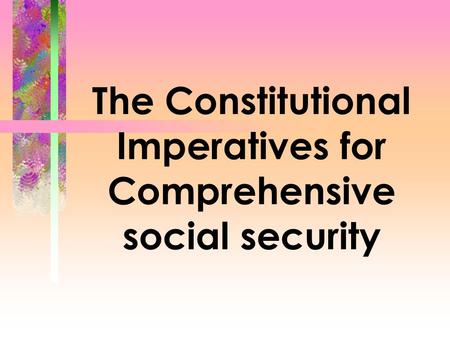 The Constitutional Imperatives for Comprehensive social security.