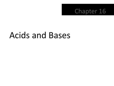 Chapter 16 Acids and Bases. The Arrhenius Model acidhydrogen ions, H +,  An acid is any substance that produces hydrogen ions, H +, in an aqueous solution.