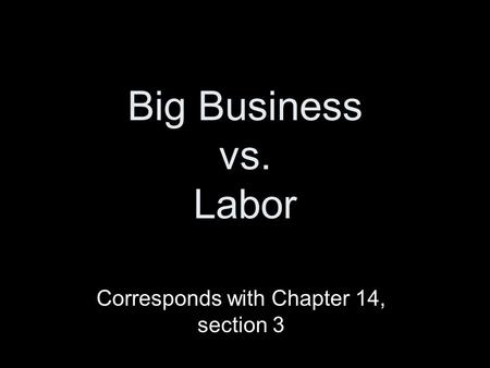 Big Business vs. Labor Corresponds with Chapter 14, section 3.