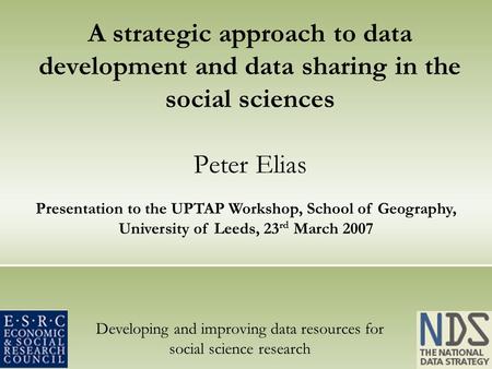 Developing and improving data resources for social science research A strategic approach to data development and data sharing in the social sciences Peter.