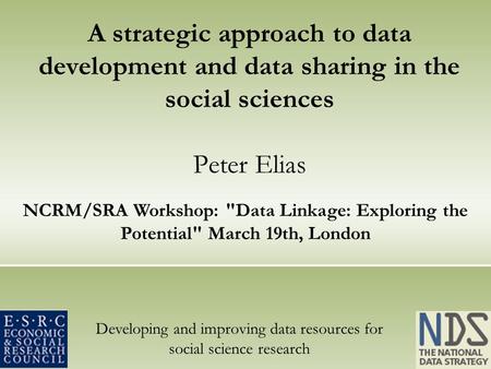 Developing and improving data resources for social science research A strategic approach to data development and data sharing in the social sciences Peter.