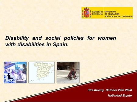 Disability and social policies for women with disabilities in Spain. Strasbourg, October 29th 2008 Natividad Enjuto.