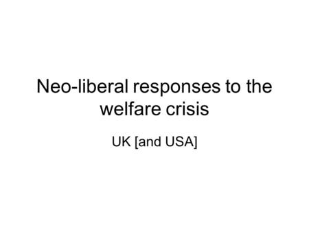 Neo-liberal responses to the welfare crisis UK [and USA]