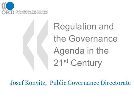 Regulation and the Governance Agenda in the 21 st Century Josef Konvitz, Public Governance Directorate.