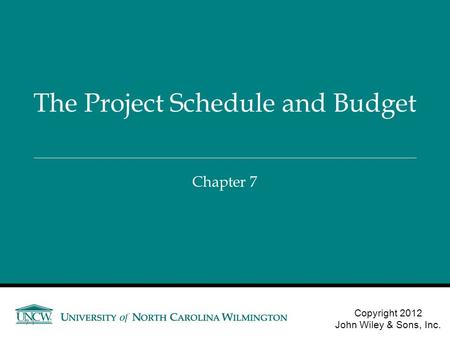 Chapter 7 The Project Schedule and Budget Copyright 2012 John Wiley & Sons, Inc. 7-1.