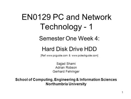 1 EN0129 PC and Network Technology - 1 Sajjad Shami Adrian Robson Gerhard Fehringer School of Computing, Engineering & Information Sciences Northumbria.