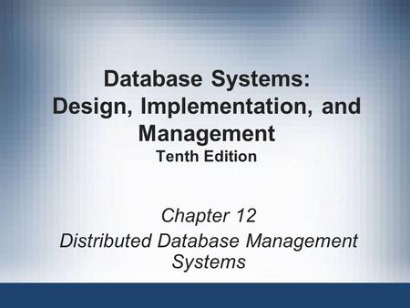 Database Systems: Design, Implementation, and Management Tenth Edition Chapter 12 Distributed Database Management Systems.