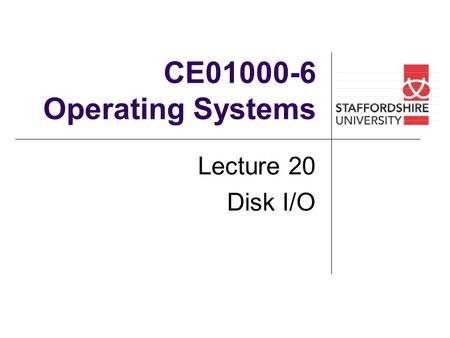 CE01000-6 Operating Systems Lecture 20 Disk I/O. Overview of lecture In this lecture we will look at: Disk Structure Disk Scheduling Disk Management Swap-Space.