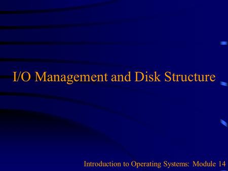 I/O Management and Disk Structure Introduction to Operating Systems: Module 14.
