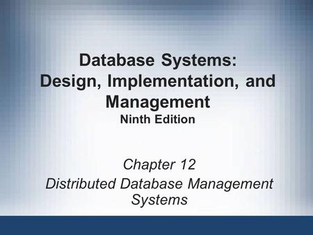 Database Systems: Design, Implementation, and Management Ninth Edition Chapter 12 Distributed Database Management Systems.
