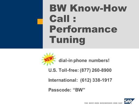 BW Know-How Call : Performance Tuning dial-in phone numbers! U.S. Toll-free: (877) 260-8900 International: (612) 338-1917 Passcode: “BW”